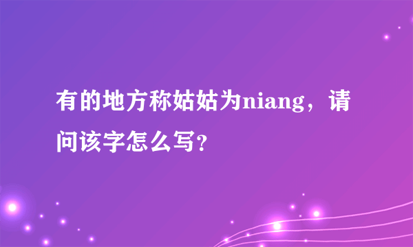 有的地方称姑姑为niang，请问该字怎么写？