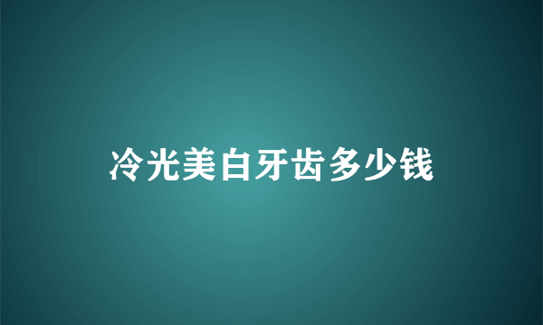 冷光美白牙齿多少钱