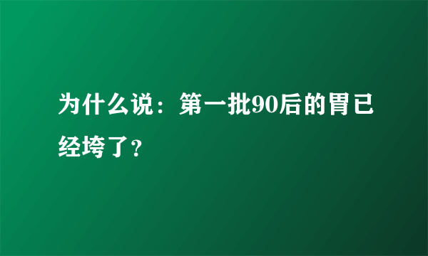 为什么说：第一批90后的胃已经垮了？