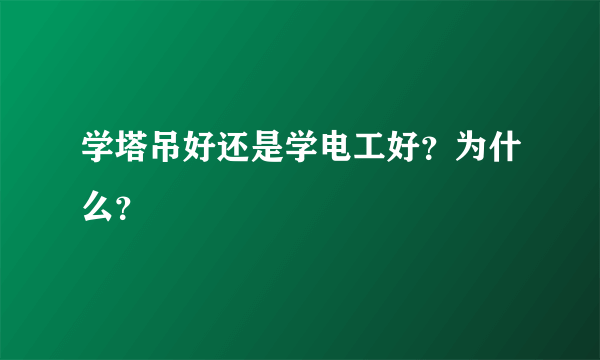 学塔吊好还是学电工好？为什么？