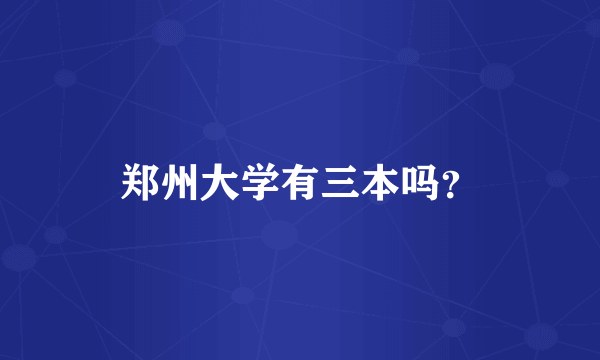 郑州大学有三本吗？