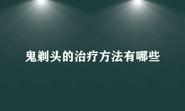 鬼剃头的治疗方法有哪些