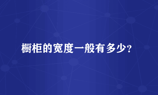 橱柜的宽度一般有多少？