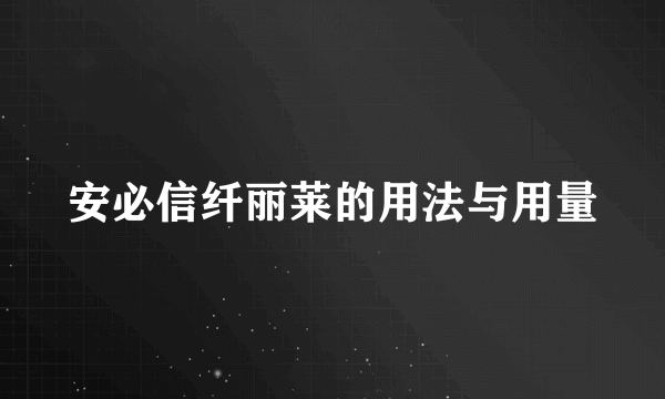 安必信纤丽莱的用法与用量