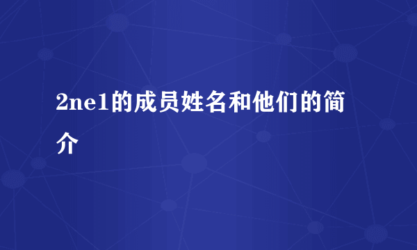 2ne1的成员姓名和他们的简介