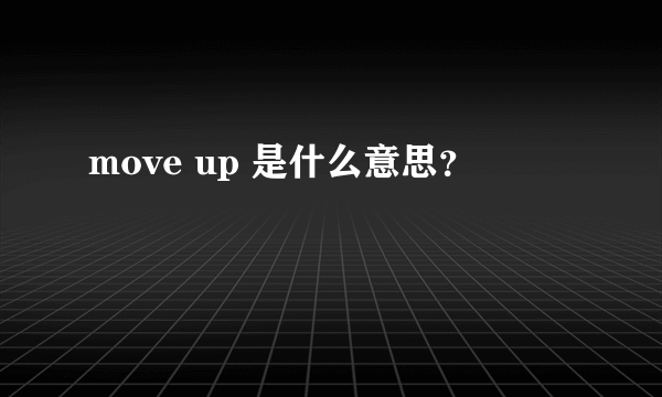 move up 是什么意思？