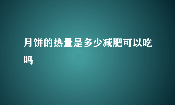 月饼的热量是多少减肥可以吃吗