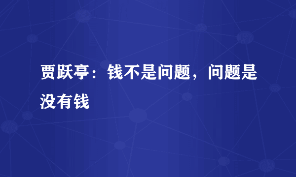 贾跃亭：钱不是问题，问题是没有钱