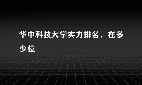 华中科技大学实力排名，在多少位