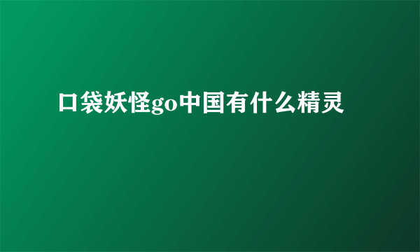 口袋妖怪go中国有什么精灵