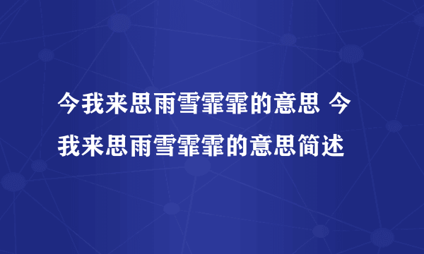 今我来思雨雪霏霏的意思 今我来思雨雪霏霏的意思简述