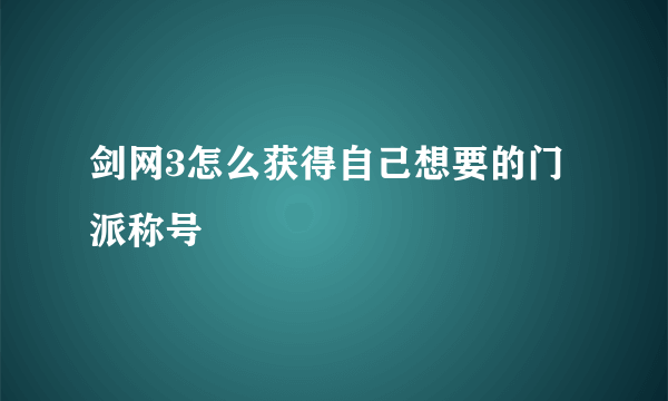 剑网3怎么获得自己想要的门派称号