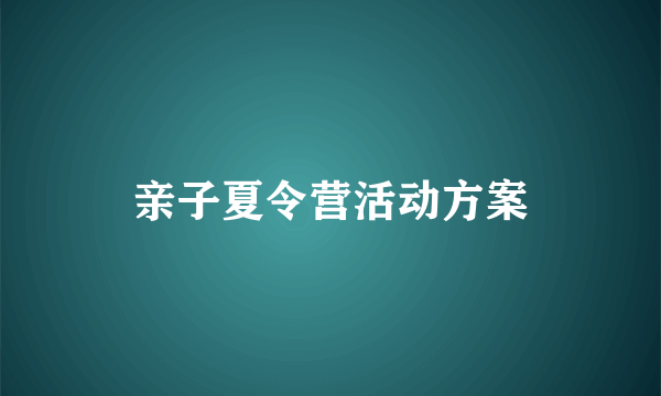 亲子夏令营活动方案