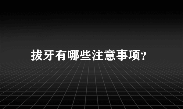 拔牙有哪些注意事项？