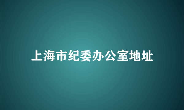 上海市纪委办公室地址