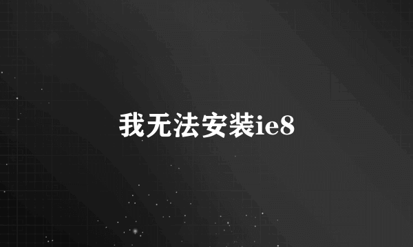 我无法安装ie8