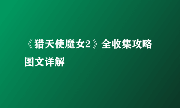 《猎天使魔女2》全收集攻略图文详解