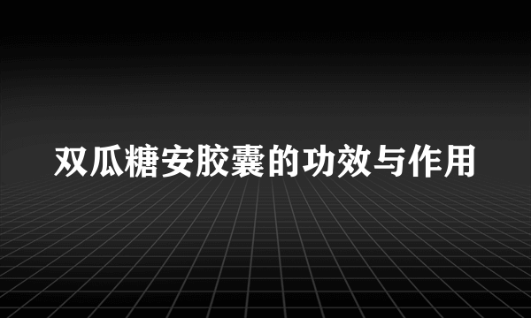 双瓜糖安胶囊的功效与作用