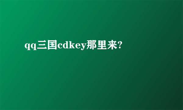 qq三国cdkey那里来?