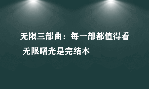 无限三部曲：每一部都值得看 无限曙光是完结本