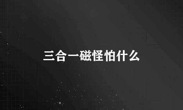 三合一磁怪怕什么