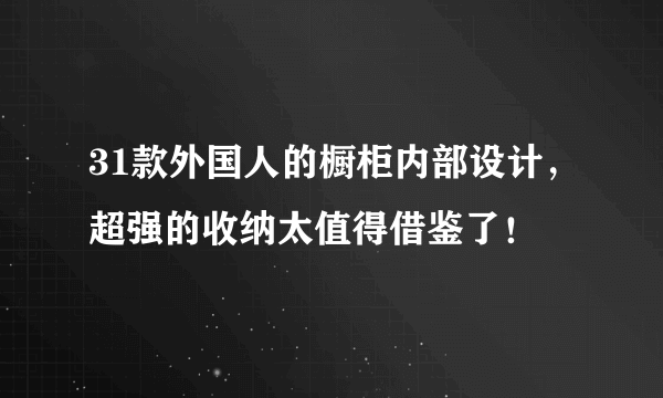 31款外国人的橱柜内部设计，超强的收纳太值得借鉴了！