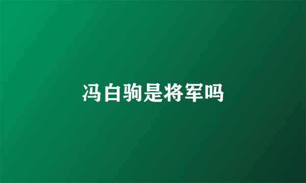 冯白驹是将军吗