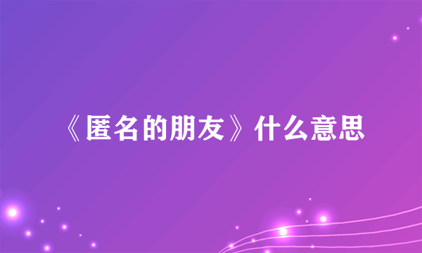 《匿名的朋友》什么意思