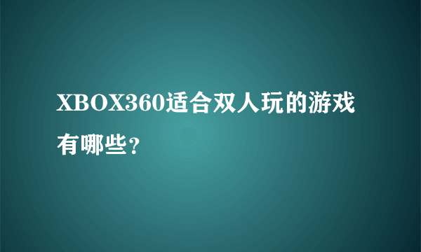 XBOX360适合双人玩的游戏有哪些？