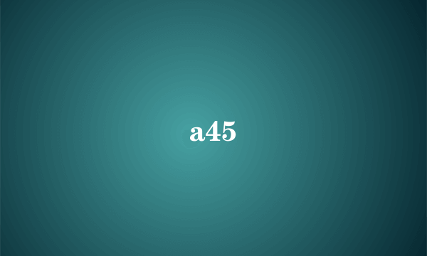 a45