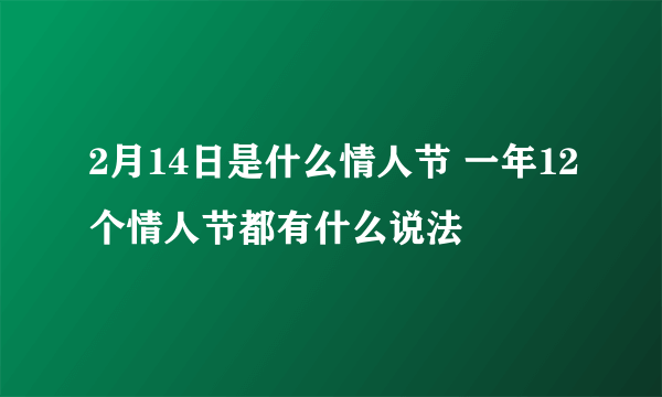 2月14日是什么情人节 一年12个情人节都有什么说法