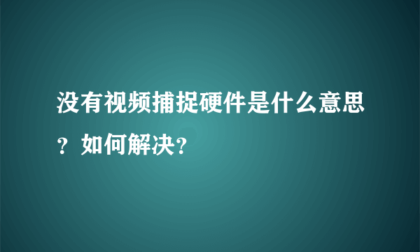 没有视频捕捉硬件是什么意思？如何解决？