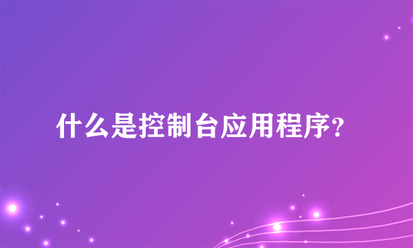 什么是控制台应用程序？