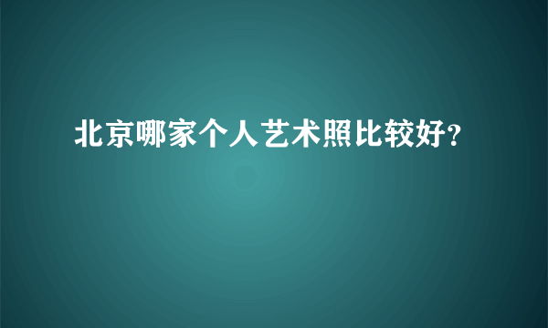 北京哪家个人艺术照比较好？