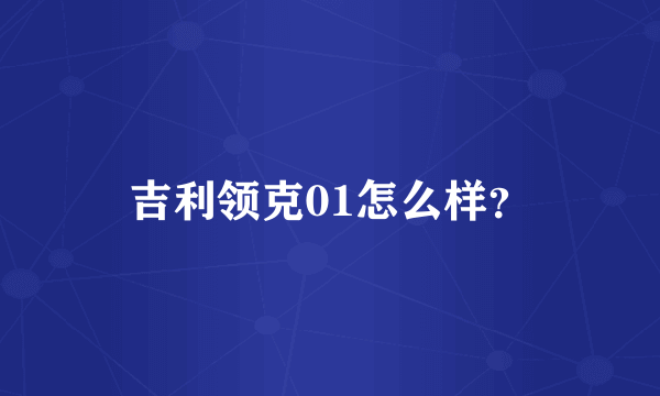 吉利领克01怎么样？