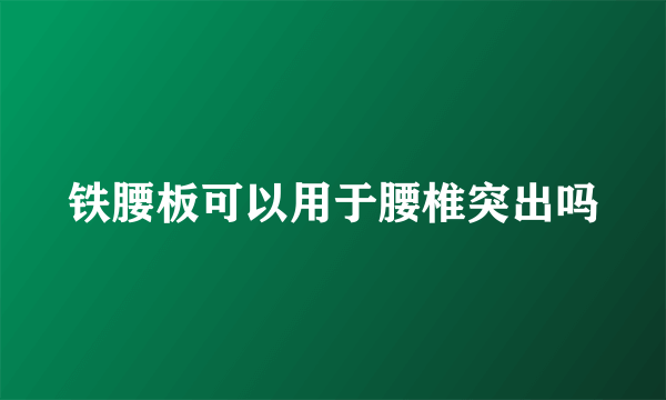 铁腰板可以用于腰椎突出吗