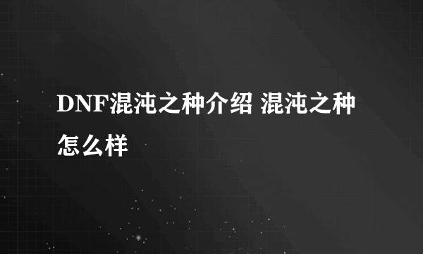 DNF混沌之种介绍 混沌之种怎么样