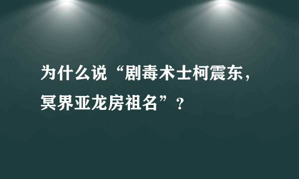 为什么说“剧毒术士柯震东，冥界亚龙房祖名”？