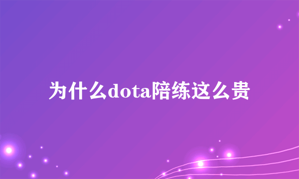 为什么dota陪练这么贵