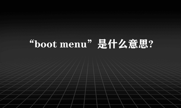 “boot menu”是什么意思?