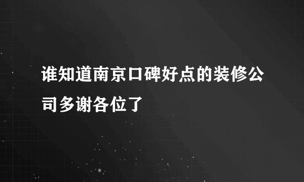 谁知道南京口碑好点的装修公司多谢各位了