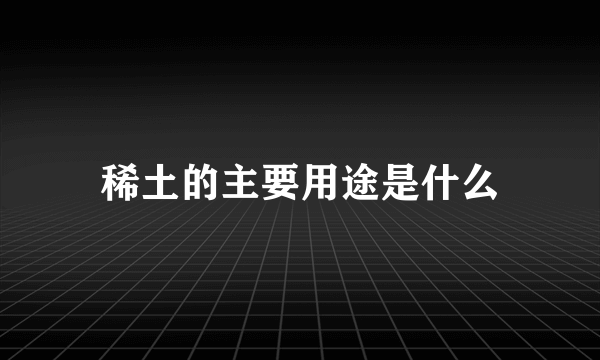 稀土的主要用途是什么