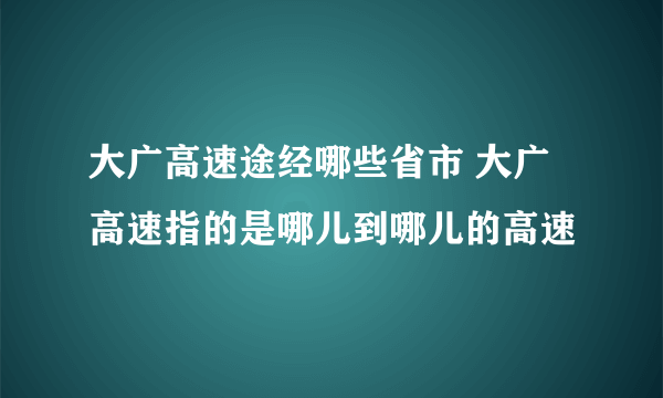 大广高速途经哪些省市 大广高速指的是哪儿到哪儿的高速