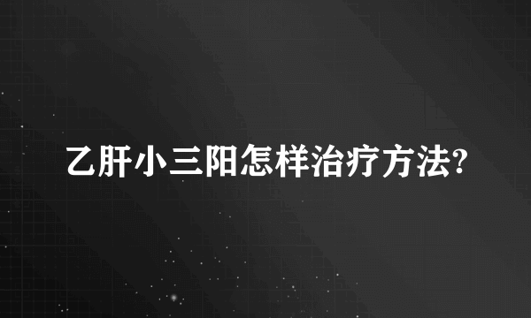 乙肝小三阳怎样治疗方法?