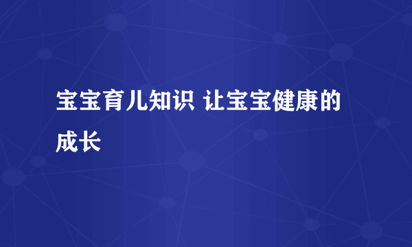 宝宝育儿知识 让宝宝健康的成长