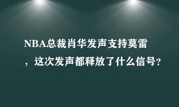 NBA总裁肖华发声支持莫雷，这次发声都释放了什么信号？