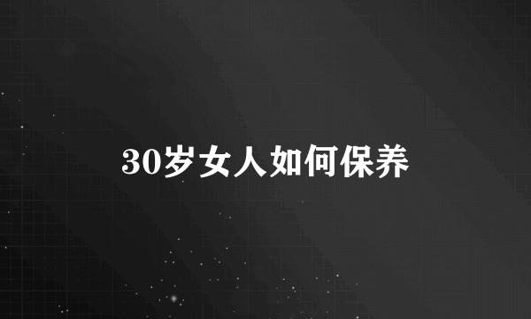 30岁女人如何保养