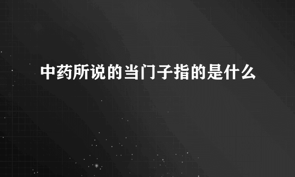 中药所说的当门子指的是什么