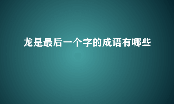 龙是最后一个字的成语有哪些