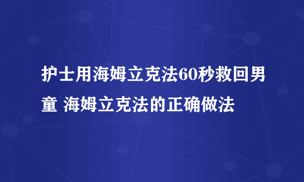 护士用海姆立克法60秒救回男童 海姆立克法的正确做法